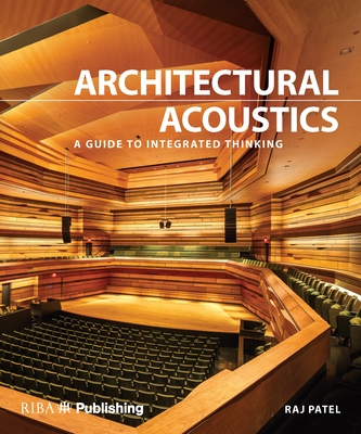 Architectural Acoustics: A guide to integrated thinking - Patel, Raj