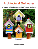 Architectural Birdhouses: If you can build a box, you can build a great birdhouse