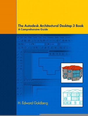 Architectural Desktop 3 Book: A Comprehensive Guide to Autodesk Architectural Desktop 3 - Goldberg, Ed V.