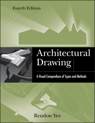 Architectural Drawing: A Visual Compendium of Types and Methods - Yee, Rendow