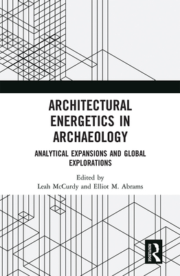 Architectural Energetics in Archaeology: Analytical Expansions and Global Explorations - McCurdy, Leah (Editor), and Abrams, Elliot M. (Editor)