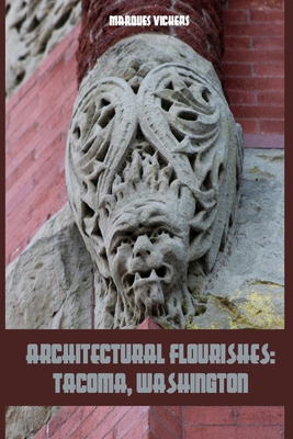 Architectural Flourishes: Tacoma, Washington: Detailing Guide to Tacoma, Washington - Vickers, Marques