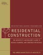 Architectural Graphic Standards for Residential Construction: The Architect's and Builder's Guide to Design, Planning, and Construction Details - The American Institute of Architects