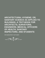 Architectural Hygiene - Fletcher, Banister, Sir