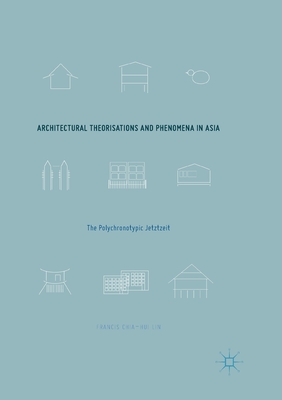Architectural Theorisations and Phenomena in Asia: The Polychronotypic Jetztzeit - Lin, Francis Chia-Hui