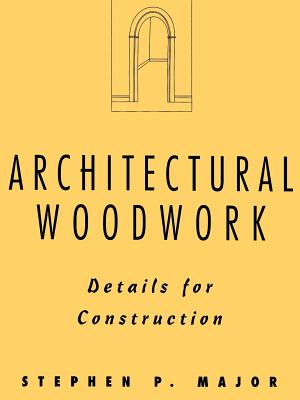 Architectural Woodwork: Details for Construction - Major, Stephen P