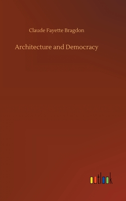 Architecture and Democracy - Bragdon, Claude Fayette