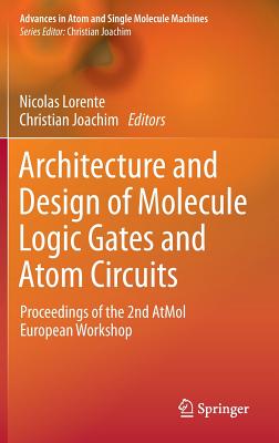 Architecture and Design of Molecule Logic Gates and Atom Circuits: Proceedings of the 2nd AtMol European Workshop - Lorente, Nicolas (Editor), and Joachim, Christian (Editor)