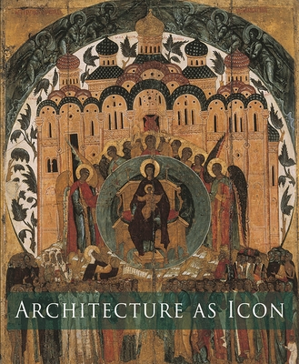Architecture as Icon: Perception and Representation of Architecture in Byzantine Art - Curcic, Slobodan (Contributions by), and Hadjitryphonos, Evangelia (Contributions by), and McVey, Kathleen E (Contributions by)
