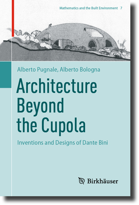 Architecture Beyond the Cupola: Inventions and Designs of Dante Bini - Pugnale, Alberto, and Bologna, Alberto