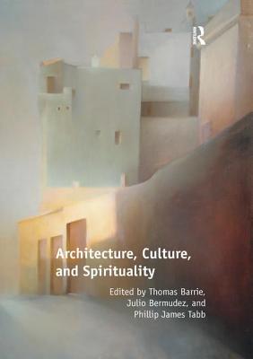 Architecture, Culture, and Spirituality - Barrie, Thomas, and Bermudez, Julio, and Tabb, Phillip James