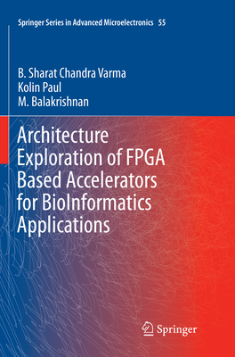 Architecture Exploration of FPGA Based Accelerators for Bioinformatics Applications - Varma, B Sharat Chandra, and Paul, Kolin, and Balakrishnan, M