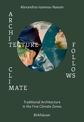 Architecture Follows Climate: Traditional Architecture in the Five Climate Zones - Ioannou-Naoum, Alexandros Vassileios Emilios