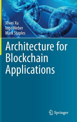 Architecture for Blockchain Applications - Xu, Xiwei, and Weber, Ingo, and Staples, Mark