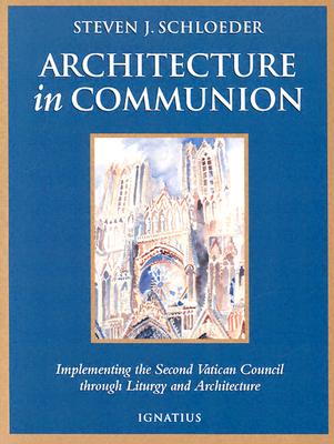 Architecture in Communion: Implementing the Second Vatican Council Through Liturgy and Architecture - Schloeder, Steven J