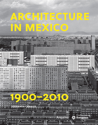 Architecture in Mexico, 1900-2010 - Canales, Fernanda (Editor), and Fernndez-Galiano, Luis (Foreword by)