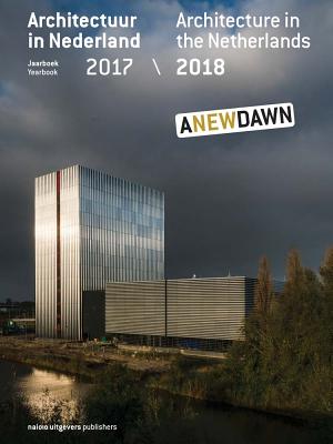 Architecture in the Netherlands: Yearbook 2017/18 - Hannema, Kirsten (Editor), and De Kort, Robert-Jan (Editor), and Schrijver, Lara (Editor)