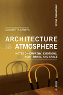Architecture Is Atmosphere: Notes on Empathy, Emotions, Body, Brain, and Space