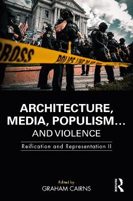Architecture, Media, Populism... and Violence: Reification and Representation II - Cairns, Graham (Editor)
