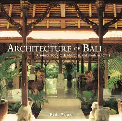 Architecture of Bali: A Sourcebook of Traditional and Modern Forms - Wijaya, Made