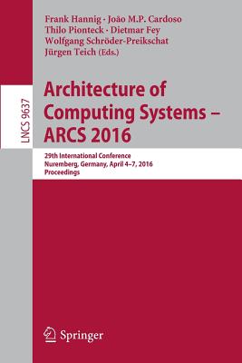 Architecture of Computing Systems -- Arcs 2016: 29th International Conference, Nuremberg, Germany, April 4-7, 2016, Proceedings - Hannig, Frank (Editor), and Cardoso, Joo M P (Editor), and Pionteck, Thilo (Editor)