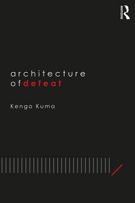 Architecture of Defeat - Kuma, Kengo