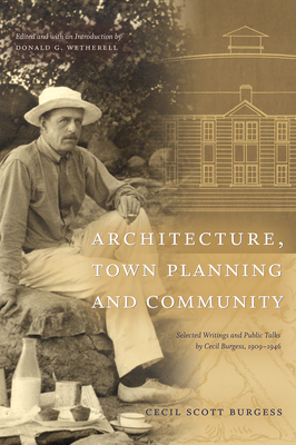 Architecture, Town Planning and Community: Selected Writings and Public Talks by Cecil Burgess, 1909-1946 - Burgess, Cecil Scott, and Wetherell, Donald G (Editor), and Edwards Pc, Jim (Foreword by)