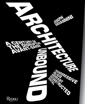 Architecture Unbound: A Century of the Disruptive Avant-Garde - Giovannini, Joseph