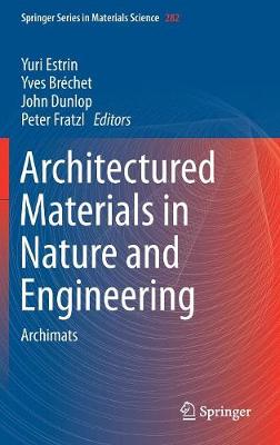 Architectured Materials in Nature and Engineering: Archimats - Estrin, Yuri (Editor), and Brchet, Yves (Editor), and Dunlop, John (Editor)