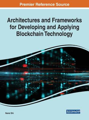 Architectures and Frameworks for Developing and Applying Blockchain Technology - Shi, Nansi (Editor)