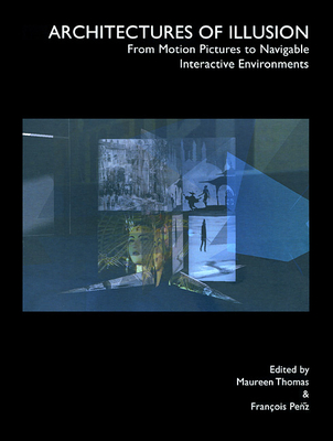 Architectures of Illusion: From Motion Pictures to Navigable Interactive Environments - Penz, Francois (Editor), and Thomas, Maureen (Editor)