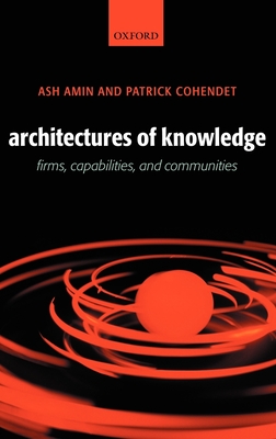 Architectures of Knowledge: Firms, Capabilities, and Communities - Amin, Ash, and Cohendet, Patrick