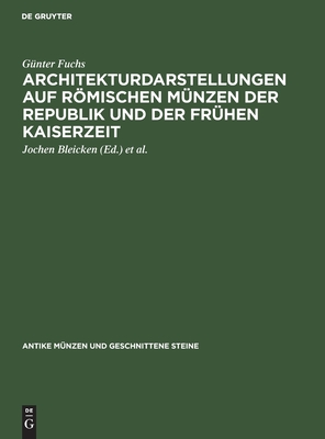 Architekturdarstellungen Auf Rmischen M?nzen Der Republik Und Der Fr?hen Kaiserzeit - Fuchs, G?nter, and Bleicken, Jochen (Editor), and Fuhrmann, Manfred (Editor)