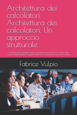 Architettura dei calcolatori Architettura dei calcolatori. Un approccio strutturale: Architettura dei calcolatori. Struttura hardware del processore PC, del Bus, della memoria, delle interfacce e gestione dell'I/O, con riferimento al personal computer - Vulpio, Fabrice