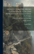 Architettura Del Medio Evo In Italia, Con Una Introduzione Sullo Stile Futuro Dell'architettura Italiana: Ricerche...