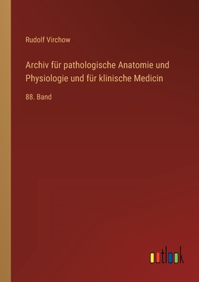 Archiv fr pathologische Anatomie und Physiologie und fr klinische Medicin: 88. Band - Virchow, Rudolf