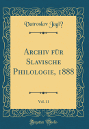 Archiv Fr Slavische Philologie, 1888, Vol. 11 (Classic Reprint)