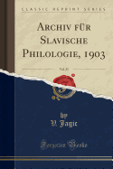 Archiv Fr Slavische Philologie, 1903, Vol. 25 (Classic Reprint)