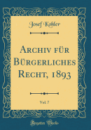 Archiv F?r B?rgerliches Recht, 1893, Vol. 7 (Classic Reprint)
