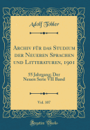 Archiv F?r Das Studium Der Neueren Sprachen Und Litteraturen, 1901, Vol. 107: 55 Jahrgang; Der Neuen Serie VII Band (Classic Reprint)