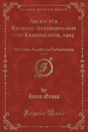 Archiv F?r Kriminal-Anthropologie Und Kriminalistik, 1905, Vol. 19: Mit Einer Anzahl Von Fachm?nnern (Classic Reprint)