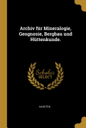 Archiv F?r Mineralogie, Geognosie, Bergbau Und H?ttenkunde.