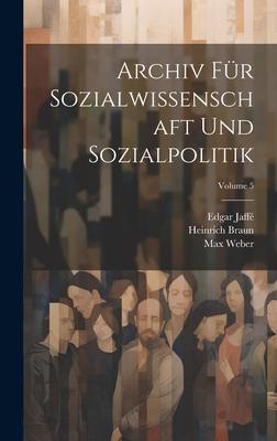 Archiv F?r Sozialwissenschaft Und Sozialpolitik; Volume 5 - Sombart, Werner, and Weber, Max, and Michels, Robert