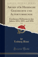 Archiv Fur Hessische Geschichte Und Altertumskunde, Vol. 8: Erschienen Heftweise in Den Jahren 1854, 1855, Und 1856 (Classic Reprint)