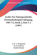 Archiv Fur Naturgeschichte, Dreiundsiebzigster Jahrgang, 1907 V2, Book 2, Part 3 (1907)