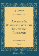 Archiv Fur Wissenschaftliche Kunde Von Russland, Vol. 11 (Classic Reprint)
