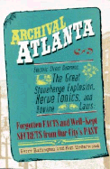 Archival Atlanta: Electric Street Dummies, the Great Stonehenge Explosion, Nerve Tonics, and Bovine Laws: Forgotten Facts and Well-Kept Secrets from Our City's Past - Buffington, Perry, and Underwood, Kim