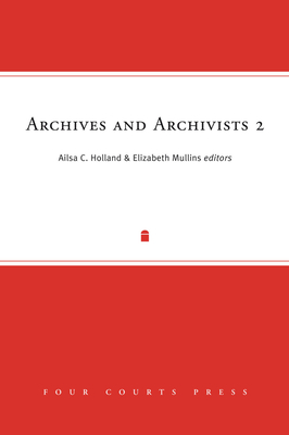 Archives and Archivists 2: Fresh Thinking, New Voices - Holland, Ailsa C. (Editor), and Mullins, Elizabeth (Editor)