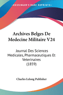 Archives Belges De Medecine Militaire V24: Journal Des Sciences Medicales, Pharmaceutiques Et Veterinaires (1859)