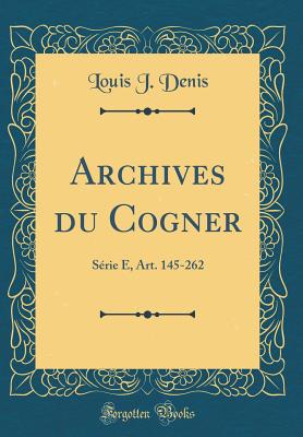 Archives Du Cogner: Srie E, Art. 145-262 (Classic Reprint) - Denis, Louis J